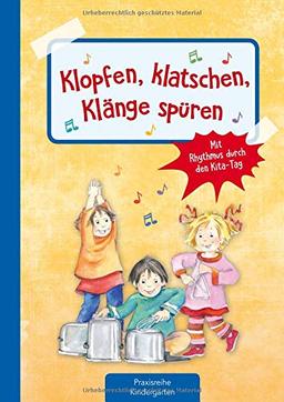 Klopfen, klatschen, Klänge spüren: Mit Rhytmus durch den Kita-Tag (Die Praxisreihe für Kindergarten und Kita)