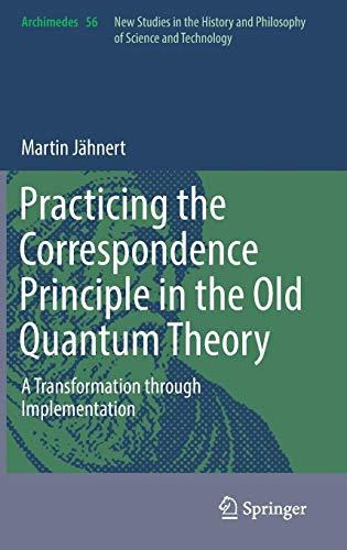 Practicing the Correspondence Principle in the Old Quantum Theory: A Transformation through Implementation (Archimedes, Band 56)