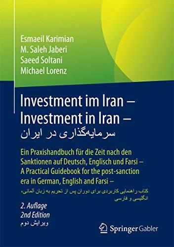 Investment im Iran – Investment in Iran – سرمایه‌گذاری در ایران: Ein Praxishandbuch für die Zeit nach den Sanktionen auf Deutsch, Englisch und Farsi – ... کاربردی به زبان آلمانی، انگلیسی و فارسی