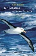 Ein Albatros namens Amelia. Aus dem Leben eines Sturmvogels