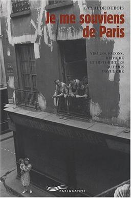 Je me souviens de Paris : visages, façons, histoire et historiettes du Paris populaire