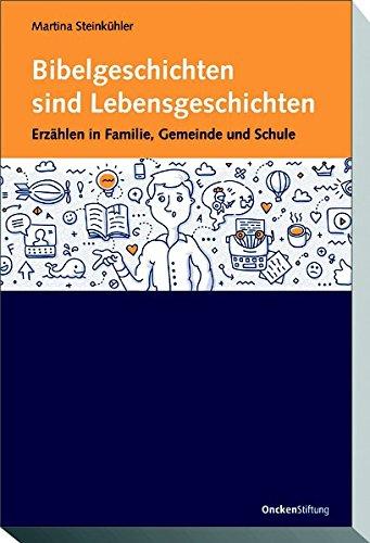 Bibelgeschichten sind Lebensgeschichten: Erzählen in Familie, Gemeinde und Schule