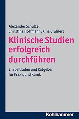 Klinische Studien erfolgreich durchführen: Ein Leitfaden und Ratgeber für Praxis und Klinik