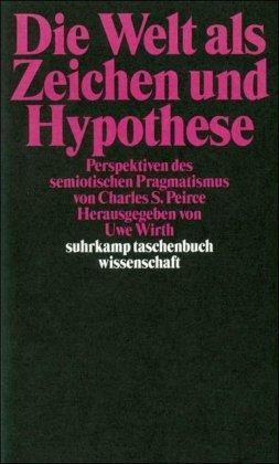 Die Welt als Zeichen und Hypothese: Perspektiven des semiotischen Pragmatismus von Charles Sanders Peirce (suhrkamp taschenbuch wissenschaft)