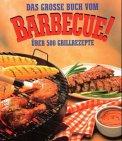 Das grosse Buch vom Barbecue. Über 500 Grill- Rezepte