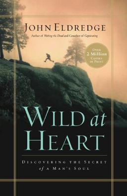 Wild at Heart: Discovering the Secret of a Man's Soul