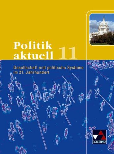 Politik aktuell 11. Bayern: Gesellschaft und politische Systeme im 21. Jahrhundert. Unterrichtswerk für das Gymnasium