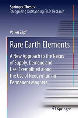 Rare Earth Elements: A New Approach to the Nexus of Supply, Demand and Use: Exemplified along the Use of Neodymium in Permanent Magnets (Springer Theses)