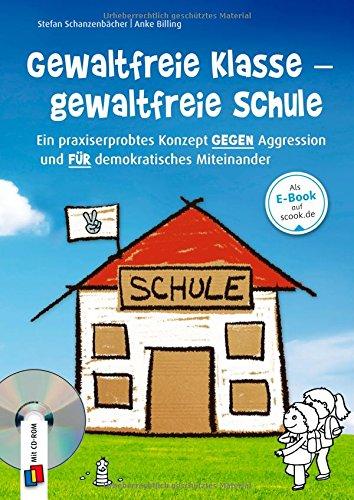 Gewaltfreie Klasse - gewaltfreie Schule: Ein praxiserprobtes Konzept gegen Aggression und für demokratisches Miteinander