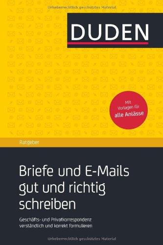 Duden Ratgeber - Briefe und E-Mails gut und richtig schreiben: Geschäftskorrespondenz und private Anschreiben verständlich und korrekt formulieren