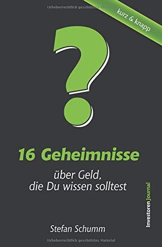 16 Geheimnisse über Geld, die Du wissen solltest: Finanzielle Prinzipien & Weisheiten erfolgreicher Investoren - zu Geld sparen, passives Einkommen, finanzieller Freiheit, Aktien, Immobilien u.v.m.