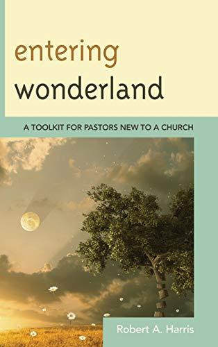 Entering Wonderland: A Toolkit for Pastors New to a Church