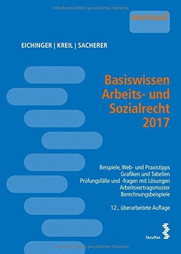 Basiswissen Arbeits- und Sozialrecht 2017: Beispiele, Web- und Grafiktipps - Grafiken und Tabellen - Prüfungsfälle und -fragen mit Lösungen - Arbeitsvertragsmuster - Berechnungsbeispiele