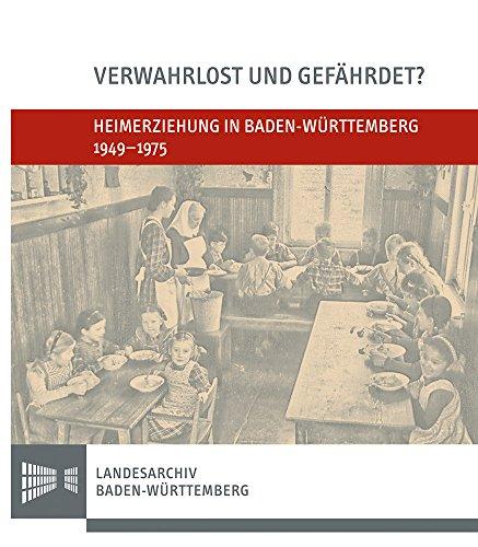 Verwahrlost und gefährdet?: Heimerziehung in Baden-Württemberg 1949-1975