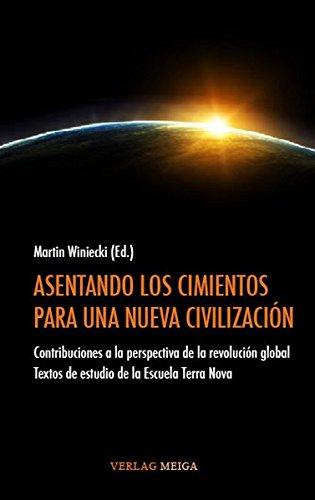 ASENTANDO LOS CIMIENTOS PARA UNA NUEVA CIVILIZACIÓN: Contribuciones a la perspectiva de la revolución global  Textos de estudio de la Escuela Terra Nova