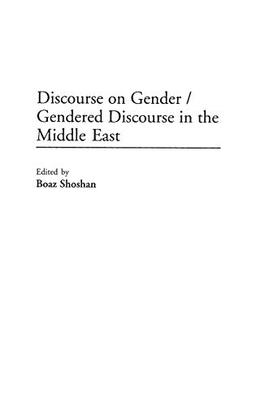 Discourse on Gender/Gendered Discourse in the Middle East