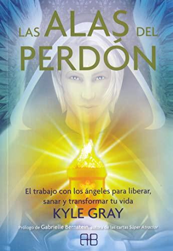 Las alas del perdón: El trabajo con los ángeles para liberar, sanar y transformar tu vida