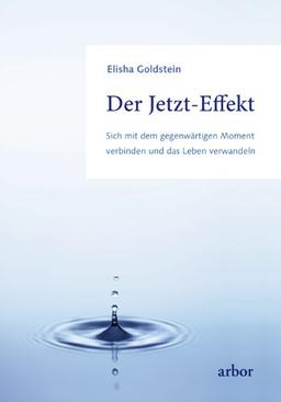 Der Jetzt-Effekt: Sich mit dem gegenwärtigen Moment verbinden und das Leben verwandeln