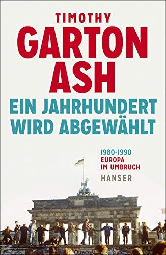 Ein Jahrhundert wird abgewählt: Europa im Umbruch 1980-1990 Neuausgabe. Mit einem Nachwort des Autors anlässlich des 30. Jahrestages des Mauerfalls