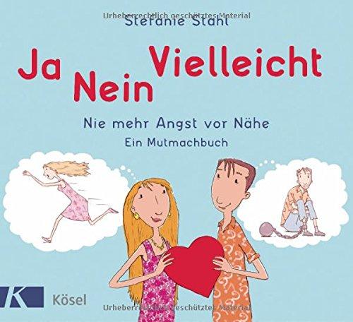 Ja, nein, vielleicht!: Nie mehr Angst vor Nähe. Ein Mutmachbuch