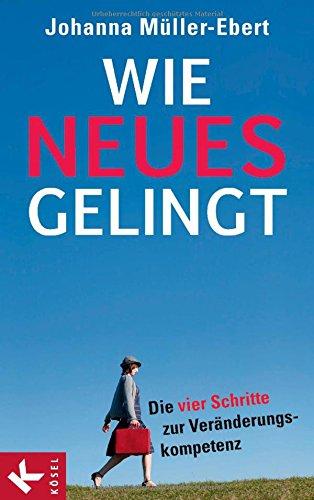 Wie Neues gelingt: Die vier Schritte zur Veränderungskompetenz