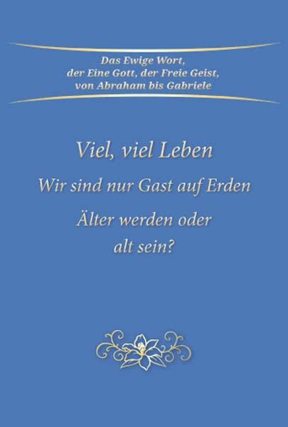 Viel, viel Leben: Wir sind nur Gast auf Erden. Älter werden oder alt sein?