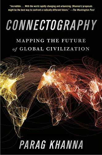 Connectography: Mapping the Future of Global Civilization