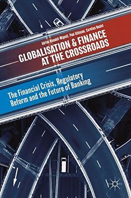 Globalisation and Finance at the Crossroads: The Financial Crisis, Regulatory Reform and the Future of Banking