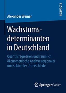 Wachstumsdeterminanten in Deutschland: Quantilsregression und räumlich ökonometrische Analyse regionaler und sektoraler Unterschiede