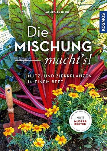 Die Mischung macht's!: Nutz- und Zierpflanzen in einem Beet