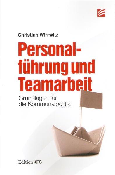 Personalführung und Teamarbeit: Grundlagen für die Kommunalpolitik (Edition KFS)