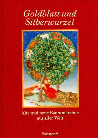 Goldblatt und Silberwurzel: Alte und neue Baummärchen aus aller Welt