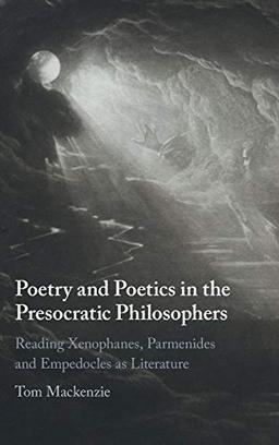 Poetry and Poetics in the Presocratic Philosophers: Reading Xenophanes, Parmenides and Empedocles as Literature