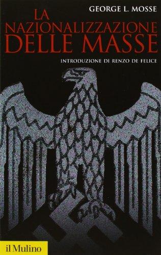 La nazionalizzazione delle masse. Simbolismo politico e movimenti di massa in Germania (1815-1933)