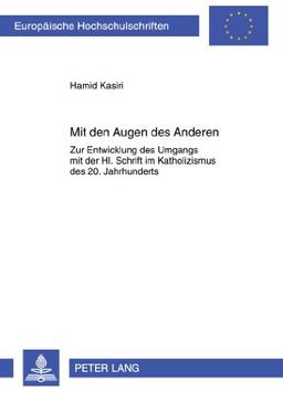 Mit den Augen des Anderen: Zur Entwicklung des Umgangs mit der Hl. Schrift im Katholizismus des 20. Jahrhunderts (Europäische Hochschulschriften - Reihe XXIII)