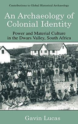 An Archaeology of Colonial Identity: Power and Material Culture in the Dwars Valley, South Africa (Contributions To Global Historical Archaeology)