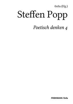 Poetisch denken 4: Steffen Popp (FROHMANN / 0x0a: Genuin digitale Literatur)