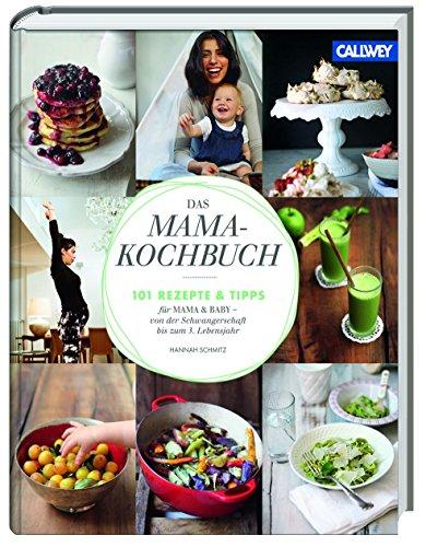 Das Mama-Kochbuch: 101 Rezepte und Tipps für Mama & Baby - von der Schwangerschaft bis zum 3. Lebensjahr