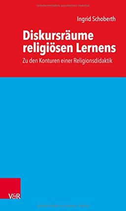 Diskursräume religiösen Lernens: Zu den Konturen einer Religionsdidaktik