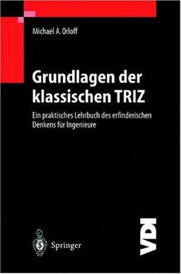 Grundlagen der klassischen TRIZ: Ein praktisches Lehrbuch des erfinderischen Denkens für Ingenieure (VDI-Buch)