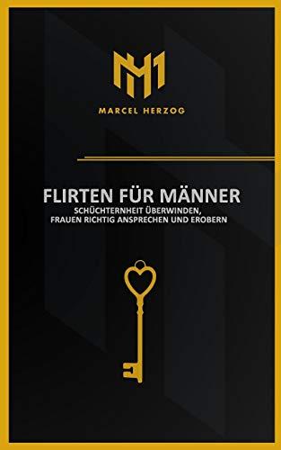 Flirten für Männer: Schüchternheit überwinden, Frauen richtig ansprechen und erobern