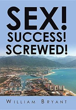 SEX! SUCCESS! SCREWED!