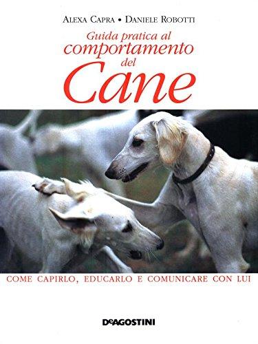 Guida pratica al comportamento del cane. Come capirlo, educarlo e comunicare con lui