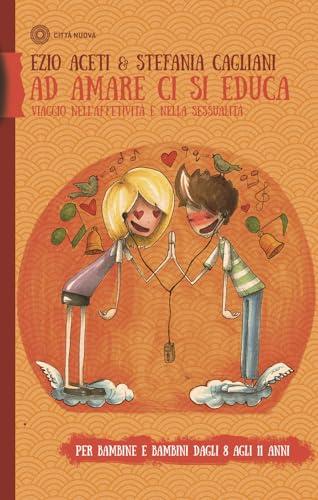 Ad amare ci si educa. Viaggio nell'affettività e nella sessualità. Per bambine e bambini dagli 8 agli 11 anni. Con Libro in brossura (Famiglia oggi)