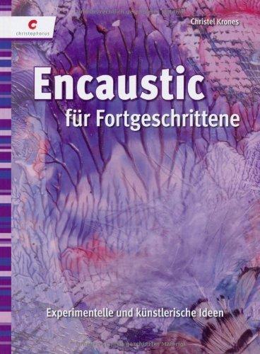 Encaustic für Fortgeschrittene: Experimentelle und künstlerische Ideen