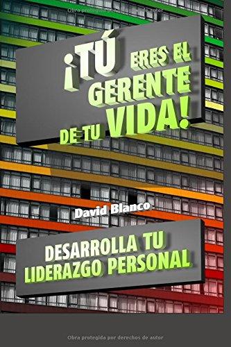 ¡TU ERES EL GERENTE DE TU VIDA!: Desarrolla tu Liderazgo Personal y Alcanza tus Objetivos