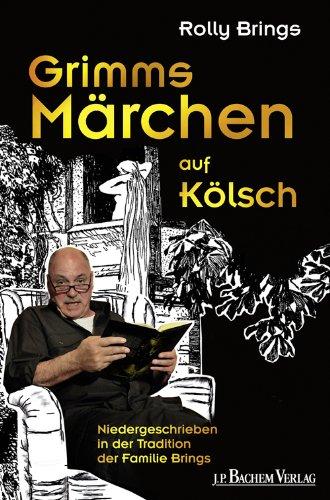 Grimms Märchen auf Kölsch: Niedergeschrieben in der Tradition der Familie Brings