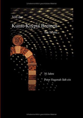 Von der Kunst-Krypta Bremen bis heute. Rückblick und Dokumentation. 50 Jahre Peter Hagenah lädt ein