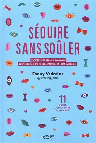 Séduire sans soûler : 60 pages de conseils pratiques pour séduire dans le consentement et l'enthousiasme