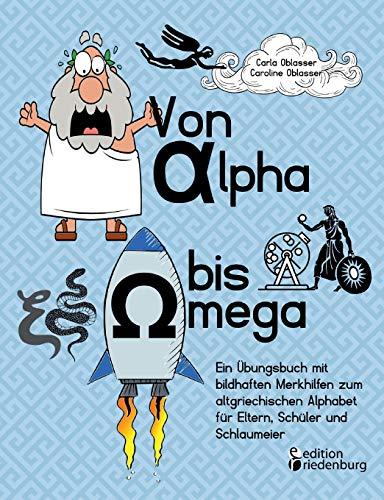 Von Alpha bis Omega - Ein Übungsbuch mit bildhaften Merkhilfen zum altgriechischen Alphabet für Eltern, Schüler und Schlaumeier